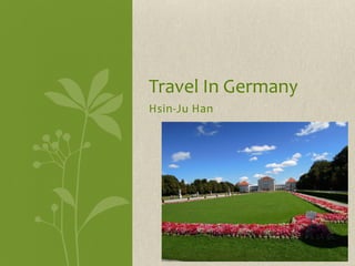 Travel In Germany
Hsin-Ju Han
 