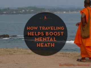 How traveling
helps boost
mental
heath
don’t forget to www.share.travel
 