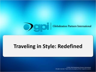 © 2001-2016 Globalization Partners International.
All rights reserved. Trade marks are property of their respective owners.
Traveling in Style: Redefined
 