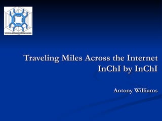 Traveling Miles Across the Internet InChI by InChI Antony Williams 