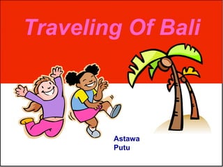 Traveling Of Bali



        Astawa
        Putu
 