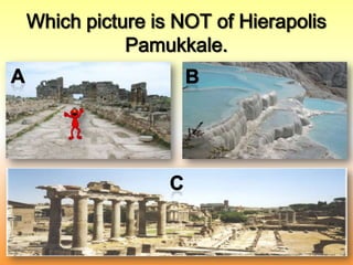 Which picture is NOT of Hierapolis Pamukkale.ABC