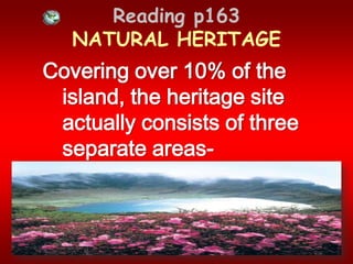 Reading p163 NATURAL HERITAGECovering over 10% of the island, the heritage site actually consists of three separate areas-