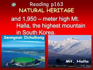Reading p163 NATURAL HERITAGEand 1,950 – meter high Mt. Halla, the highest mountain in South Korea.Seongsan IlchulbongMt. Halla