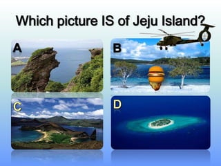 Which picture IS of Jeju Island?Abdc