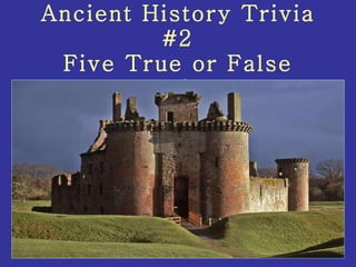 Ancient History Trivia #2 Five True or False questions. 