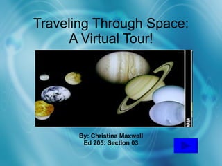 By: Christina Maxwell Ed 205: Section 03 Traveling Through Space: A Virtual Tour! 