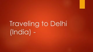 Traveling to Delhi
(India) -

 