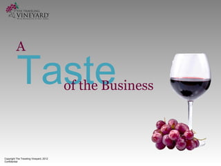 A

          Taste                          of the Business




Copyright The Traveling Vineyard, 2012
Confidential
 