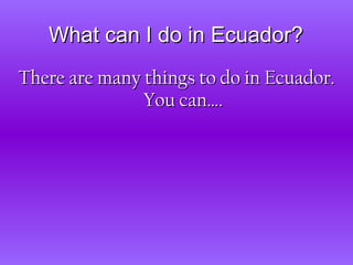 What can I do in Ecuador? There are many things to do in Ecuador.   You can…. 