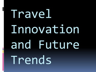 Travel 
Innovation 
and Future 
Trends 
 