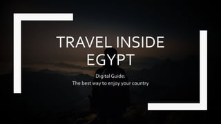 TRAVEL INSIDE
EGYPT
Digital Guide:
The best way to enjoy your country
 