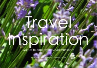 Travel
InspirationQuotes to cope with cultural transitions
from Culture Shock - A Practical Guide by H.E. Rybol
 