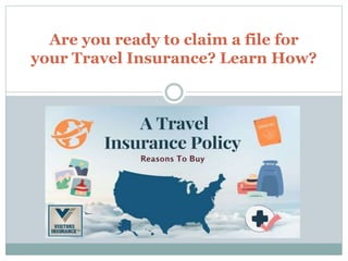Are you ready to claim a file for
your Travel Insurance? Learn How?
 