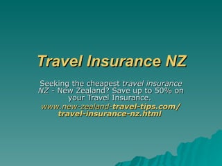 Travel Insurance NZ Seeking the cheapest  travel insurance NZ  - New Zealand? Save up to 50% on your Travel Insurance.  www.new-zealand- travel -tips.com/ travel - insurance - nz .html   