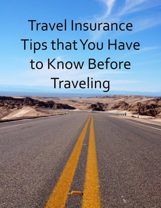 Travel Insurance
Tips that You Have
 to Know Before
     Traveling
 
