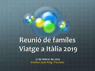 Reunió de famíles
Viatge a Itàlia 2019
12 de febrer de 2019
Institut Joan Puig i Ferreter
 