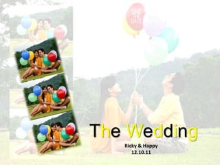 The Wedding
   Ricky & Happy
      12.10.11
 