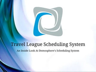 Travel League Scheduling System
An Inside Look At Demosphere’s Scheduling System
 