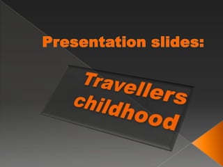 Presentation slides: Travellers childhood 