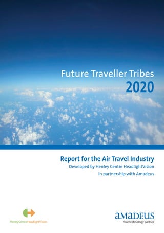 Future Traveller Tribes
                              2020



Report for the Air Travel Industry
   Developed by Henley Centre HeadlightVision
                 in partnership with Amadeus
 