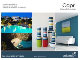 Inovação estratégica
Processo de inovação
Inserção da Inovação no Mercado
                                                     Capri
                                                   Colecção Travelling




FULL INNOVATION APPROACH          www.advank.com
 
