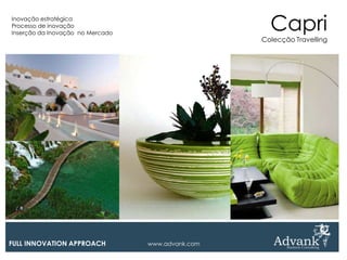 Inovação estratégica
Processo de inovação
Inserção da Inovação no Mercado
                                                     Capri
                                                   Colecção Travelling




FULL INNOVATION APPROACH          www.advank.com
 