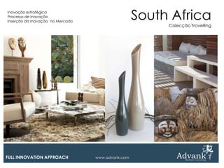 Inovação estratégica
Processo de inovação
Inserção da Inovação no Mercado
                                                   South Africa
                                                        Colecção Travelling




FULL INNOVATION APPROACH          www.advank.com
 