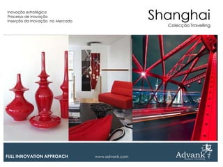 Inovação estratégica
Processo de inovação
Inserção da Inovação no Mercado
                                                   Shanghai
                                                     Colecção Travelling




FULL INNOVATION APPROACH          www.advank.com
 