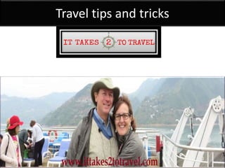 Travel tips and tricks
 