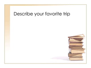 Describe yourfavoritetrip