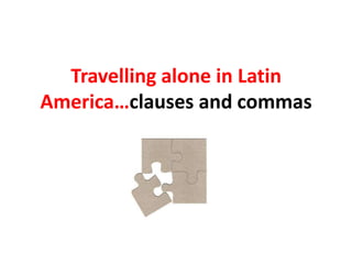 Travelling alone in Latin America…clauses and commas 