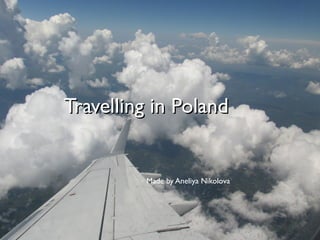 Travelling in PolandTravelling in Poland
Made by Aneliya Nikolova
 