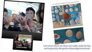 Live event where we share our crafts, made by clay
and inspired by the greek archaeological museum
 