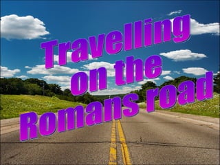 Travelling  on the  Romans road 