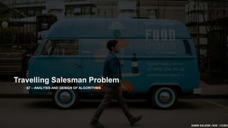 Travelling Salesman Problem
SABIN SALEEM | SOE | CUSAT
S7 – ANALYSIS AND DESIGN OF ALGORITHMS
 