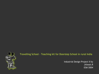 Travelling School - Teaching kit for Doorstep School in rural India   Industrial Design Project II by Jithesh.R 03613004 