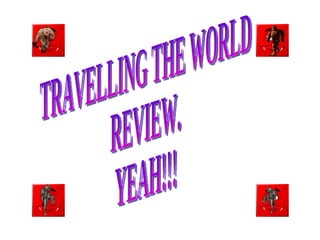 TRAVELLING THE WORLD REVIEW. YEAH!!! 