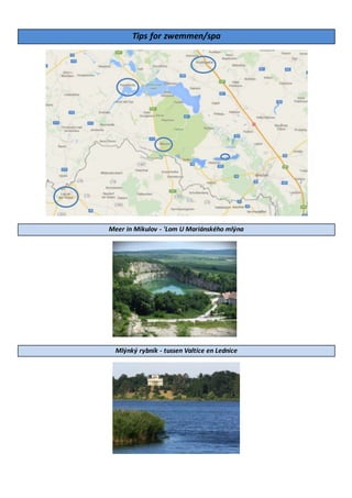 Tips for zwemmen/spa
Meer in Mikulov - 'Lom U Mariánského mlýna
Mlýnký rybník - tussen Valtice en Lednice
 