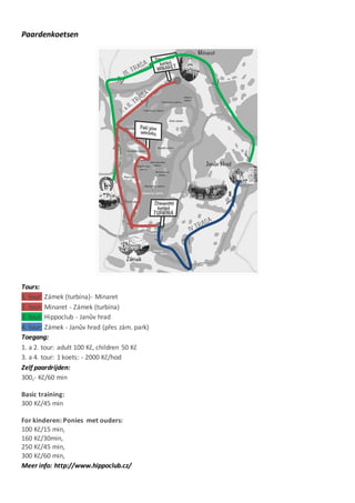 Paardenkoetsen
Tours:
1. tour: Zámek (turbína)- Minaret
2. tour: Minaret - Zámek (turbína)
3. tour: Hippoclub - Janův hrad
4. tour: Zámek - Janův hrad (přes zám. park)
Toegang:
1. a 2. tour: adult 100 Kč, children 50 Kč
3. a 4. tour: 1 koets: - 2000 Kč/hod
Zelf paardrijden:
300,- Kč/60 min
Basic training:
300 Kč/45 min
For kinderen: Ponies met ouders:
100 Kč/15 min,
160 Kč/30min,
250 Kč/45 min,
300 Kč/60 min,
Meer info: http://www.hippoclub.cz/
 