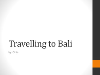 Travelling to Bali
by: Cinta
 