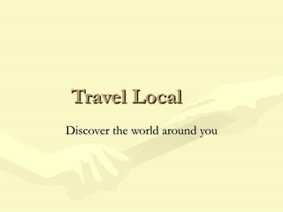 Travel Local
Discover the world around you
 
