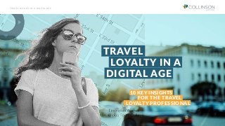 TRAVEL
FOR THE TRAVEL
DIGITAL AGE
LOYALTY IN A
10 KEY INSIGHTS
LOYALTY PROFESSIONAL
TRAVEL LOYALTY IN A DIGITAL AGE
 