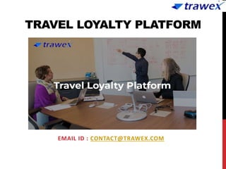TRAVEL LOYALTY PLATFORM
EMAIL ID : CONTACT@TRAWEX.COM
 