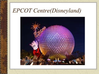 EPCOT Centre(Disneyland)
 