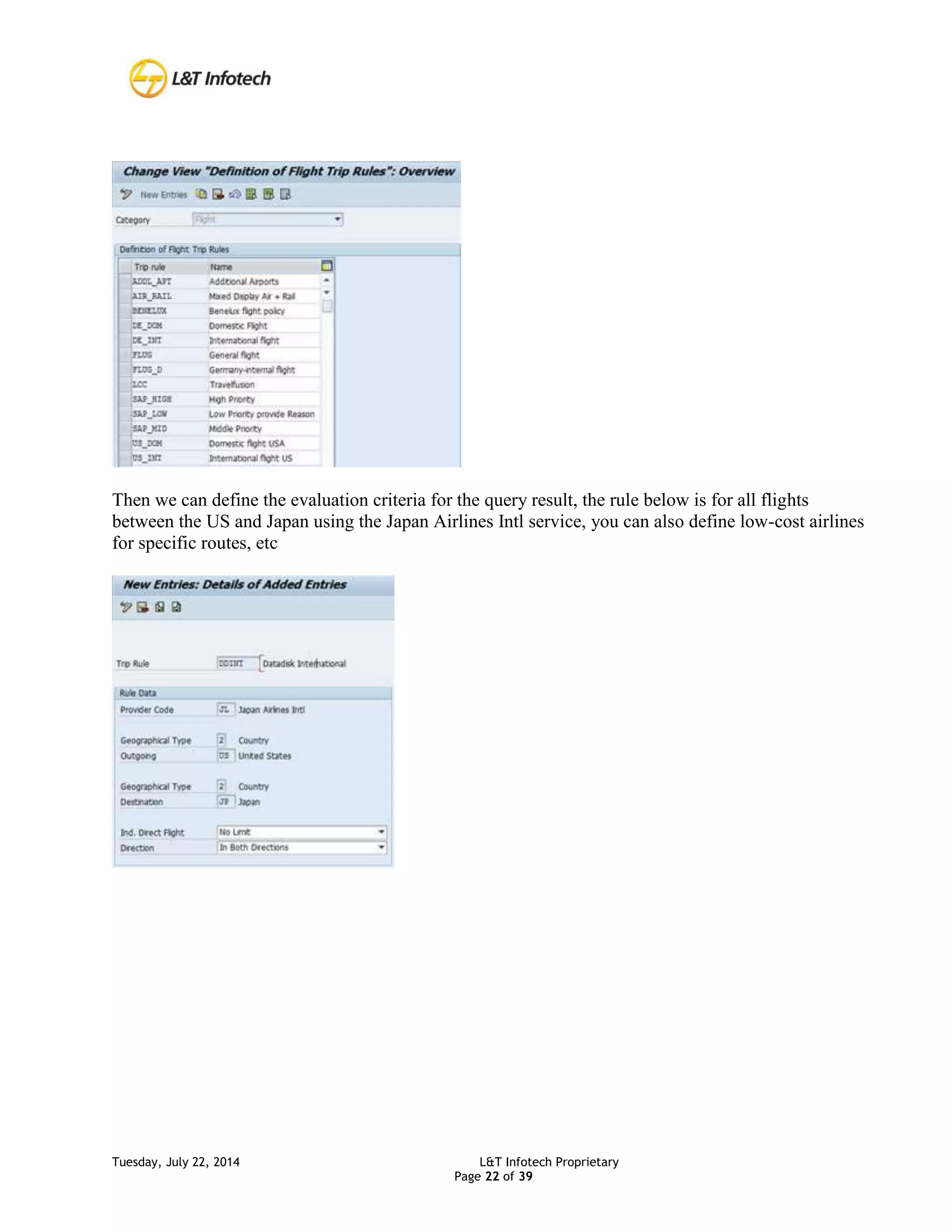 Tuesday, July 22, 2014 L&T Infotech Proprietary
Page 22 of 39
Then we can define the evaluation criteria for the query result, the rule below is for all flights
between the US and Japan using the Japan Airlines Intl service, you can also define low-cost airlines
for specific routes, etc
 