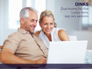 DINKS 
Dual Income, No Kids 
Luxury items, 
exp. cars, vacations
15
 