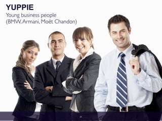 YUPPIE ?
Young business people?
(BMW,Armani, Mo?t Chandon)
21
 