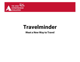Travelminder
Meet a New Way to Travel
 