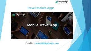 Travel Mobile Apps
Email id : contact@flightslogic.com
 